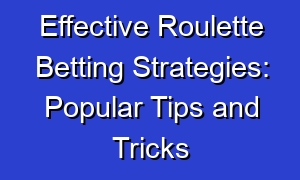 Effective Roulette Betting Strategies: Popular Tips and Tricks