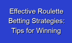 Effective Roulette Betting Strategies: Tips for Winning
