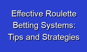 Effective Roulette Betting Systems: Tips and Strategies