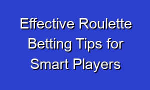 Effective Roulette Betting Tips for Smart Players