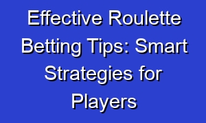 Effective Roulette Betting Tips: Smart Strategies for Players