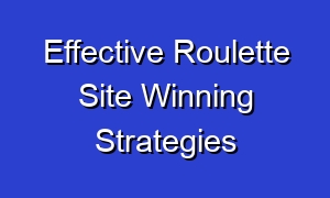 Effective Roulette Site Winning Strategies