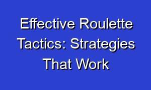 Effective Roulette Tactics: Strategies That Work