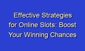 Effective Strategies for Online Slots: Boost Your Winning Chances