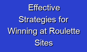 Effective Strategies for Winning at Roulette Sites