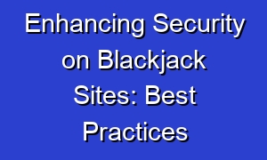 Enhancing Security on Blackjack Sites: Best Practices