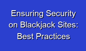 Ensuring Security on Blackjack Sites: Best Practices