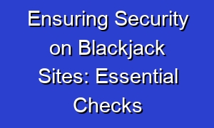Ensuring Security on Blackjack Sites: Essential Checks