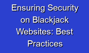 Ensuring Security on Blackjack Websites: Best Practices