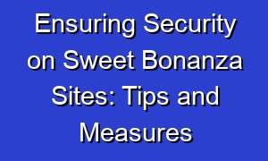 Ensuring Security on Sweet Bonanza Sites: Tips and Measures