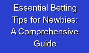 Essential Betting Tips for Newbies: A Comprehensive Guide