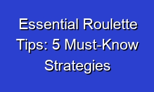 Essential Roulette Tips: 5 Must-Know Strategies