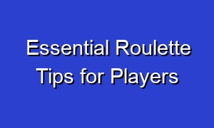 Essential Roulette Tips for Players