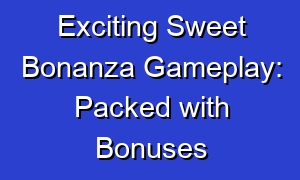 Exciting Sweet Bonanza Gameplay: Packed with Bonuses