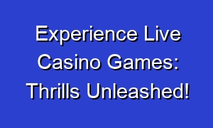 Experience Live Casino Games: Thrills Unleashed!