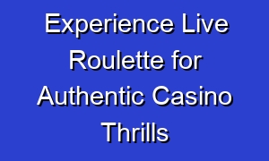 Experience Live Roulette for Authentic Casino Thrills