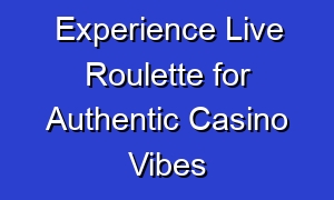 Experience Live Roulette for Authentic Casino Vibes