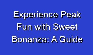 Experience Peak Fun with Sweet Bonanza: A Guide