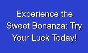 Experience the Sweet Bonanza: Try Your Luck Today!