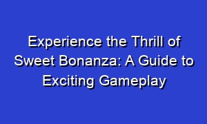 Experience the Thrill of Sweet Bonanza: A Guide to Exciting Gameplay