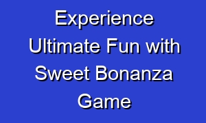 Experience Ultimate Fun with Sweet Bonanza Game