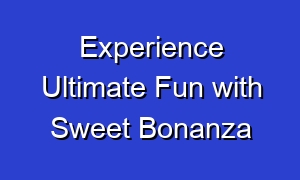 Experience Ultimate Fun with Sweet Bonanza