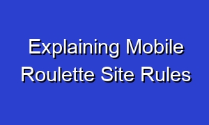 Explaining Mobile Roulette Site Rules