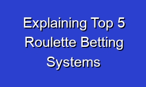 Explaining Top 5 Roulette Betting Systems