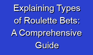 Explaining Types of Roulette Bets: A Comprehensive Guide