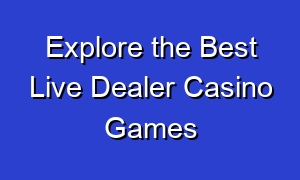 Explore the Best Live Dealer Casino Games