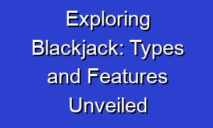 Exploring Blackjack: Types and Features Unveiled