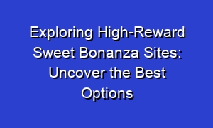 Exploring High-Reward Sweet Bonanza Sites: Uncover the Best Options