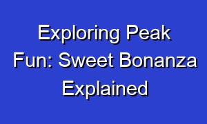 Exploring Peak Fun: Sweet Bonanza Explained