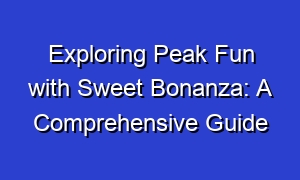 Exploring Peak Fun with Sweet Bonanza: A Comprehensive Guide