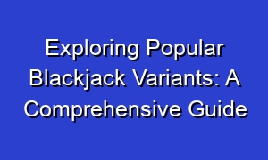 Exploring Popular Blackjack Variants: A Comprehensive Guide