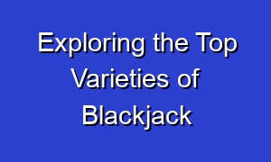 Exploring the Top Varieties of Blackjack