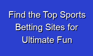 Find the Top Sports Betting Sites for Ultimate Fun