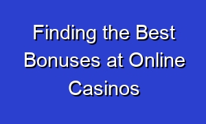 Finding the Best Bonuses at Online Casinos