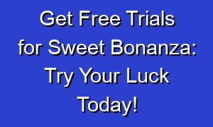 Get Free Trials for Sweet Bonanza: Try Your Luck Today!
