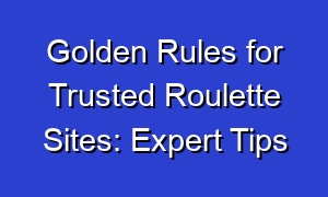 Golden Rules for Trusted Roulette Sites: Expert Tips