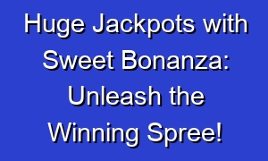 Huge Jackpots with Sweet Bonanza: Unleash the Winning Spree!