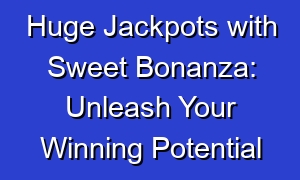 Huge Jackpots with Sweet Bonanza: Unleash Your Winning Potential