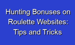Hunting Bonuses on Roulette Websites: Tips and Tricks