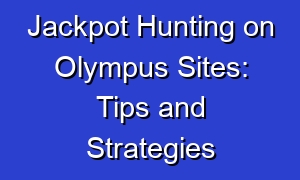 Jackpot Hunting on Olympus Sites: Tips and Strategies