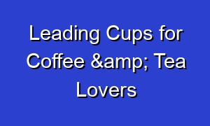 Leading Cups for Coffee & Tea Lovers