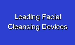 Leading Facial Cleansing Devices