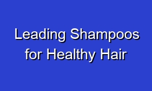 Leading Shampoos for Healthy Hair