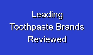 Leading Toothpaste Brands Reviewed