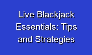 Live Blackjack Essentials: Tips and Strategies