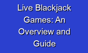 Live Blackjack Games: An Overview and Guide